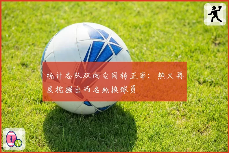 统计各队双向合同转正率:热火再度挖掘出两名轮换球员