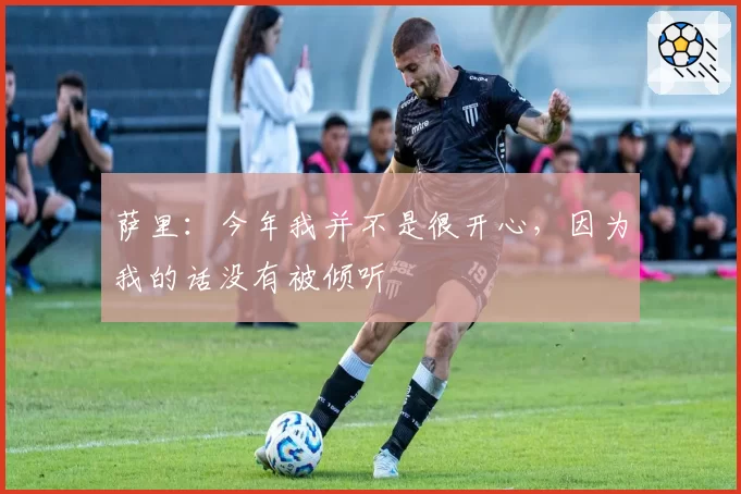 萨里：今年我并不是很开心，因为我的话没有被倾听