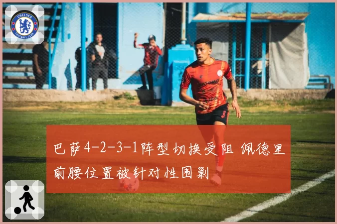 巴萨4-2-3-1阵型切换受阻 佩德里前腰位置被针对性围剿
