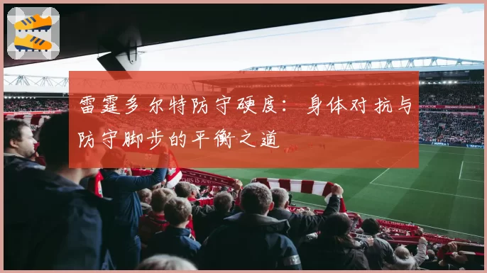 雷霆多尔特防守硬度：身体对抗与防守脚步的平衡之道